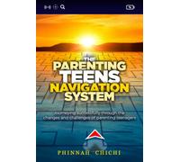 The Parenting Teens Navigation System: Journeying Successfully Through the Changes and Challenges of Parenting Teens