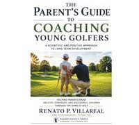 The Parent's Guide to Coaching Young Golfers: A Scientific and Positive Approach to Long-Term Development (Junior Golf Biomechanics Series)