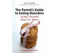 The Parent's Guide to Eating Disorders: What every parent needs to know