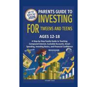 The Parents' Guide to Investing for Tweens and Teens: A Step-by-Step Family Guide to Teaching Compound Interest, Custodial Accounts, Smart Spending, Investing Basics, and Financial Confidence