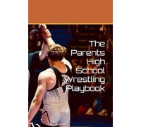 The Parents High School Wrestling Playbook