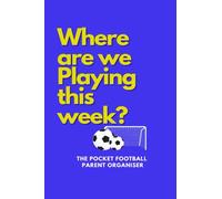 The Parents POCKET Football Organiser: Where are we playing this week?