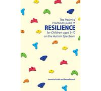 The Parents' Practical Guide to Resilience for Children aged 2-10 on the Autism Spectrum: Two to Ten Years