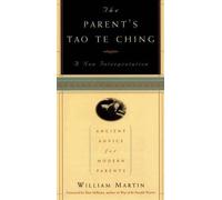The Parent's Tao Te Ching: Ancient Advice for Modern Parents by Martin, William (1999) Paperback