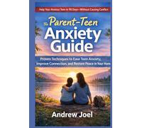 The Parents Teen Anxiety Guide: Proven Techniques to Ease Teen Anxiety, Improve Connection, and Restore Peace in Your Home