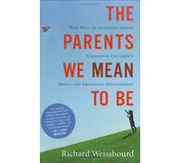 The Parents We Mean To Be: How Well-Intentioned Adults Undermine Children's Moral and Emotional Development