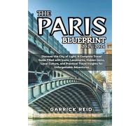 THE PARIS BLUEPRINT 2025-2026: Discover the City of Light: A Complete Travel Guide Filled with Iconic Landmarks, Hidden Gems, Local Culture, and Practical Travel Insights for Unforgettable Adventures