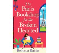 The Paris Bookshop for the Broken-Hearted: Join Rebecca Raisin for a BRAND NEW gorgeous Parisian romance for 2025