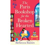The Paris Bookshop for the Broken-Hearted : Escape to the charming Paris bookshop for this romance from Rebecca Raisin
