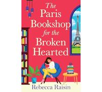 The Paris Bookshop for the Broken-Hearted: Join Rebecca Raisin for a BRAND NEW gorgeous Parisian romance for 2025