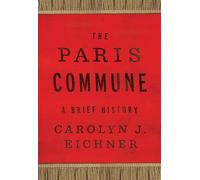 The Paris Commune: A Brief History (Reinventions of the Paris Commune)