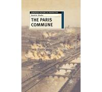 The Paris Commune: French Politics, Culture, and Society at the Crossroads of the Revolutionary Tradition and Revolutionary Socialism: 47 (European History in Perspective)