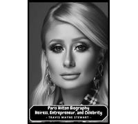 The Paris Hilton Biography: Heiress, Entrepreneur, and Celebrity