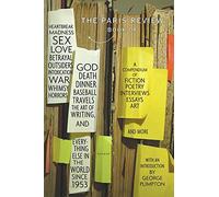 The Paris Review Book: Of Heartbreak, Madness, Sex, Love, Betrayal, Outsiders, Intoxication, War, Whimsy, Horrors, God, Death, Dinner, Baseball, ... and Everything Else in the World Since 1953