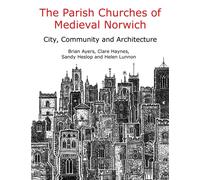 The Parish Churches of Medieval Norwich : Narratives of Change and Continuity