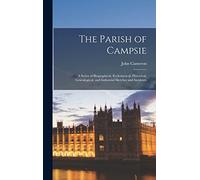 The Parish of Campsie: A Series of Biographical, Ecclesiastical, Historical, Genealogical, and Industrial Sketches and Incidents