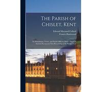 The Parish of Chislet, Kent: Its Monuments, Vicars, and Parish Officers; With a Digest of Ancient Documents Now Remaining in the Parish Chest