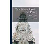 The Parish Priest on Duty: A Practical Manual for Pastors, Curates, and Theological Students