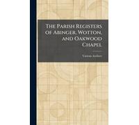 The Parish Registers of Abinger, Wotton, and Oakwood Chapel