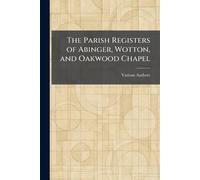 The Parish Registers of Abinger, Wotton, and Oakwood Chapel