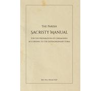 The Parish Sacristy Manual: For the Preparation of Ceremonies According to the Extraordinary Form