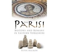 The Parisi: Britons and Romans in Eastern Yorkshire