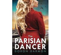 The Parisian Dancer: A WW2 Historical Novel Based on a True Story (Unforgettable World War 2 Stories)