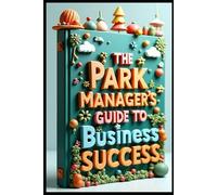 The Park Manager's Guide To Business Success: Profitable Park Management, Modern Approach, Recreation Business Mastery, Successful Business Of Parks, Management Excellence, Profit-Driven Guide