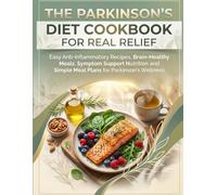 The Parkinson’s Diet Cookbook for Real Relief: Easy Anti-Inflammatory Recipes, Brain-Healthy Meals, Symptom Support Nutrition and Simple Meal Plans for Parkinson’s Wellness
