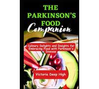 THE PARKINSON’S FOOD COMPANION: Culinary Delights and Insights for Embracing Food with Parkinson's Disease