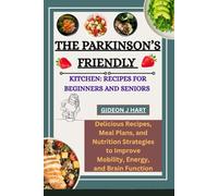 The Parkinson’s-Friendly Kitchen: Recipes for Beginners and Seniors: Delicious Recipes, Meal Plans, and Nutrition Strategies to Improve Mobility, Energy, and Brain Function