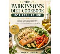 The Parkinson's Diet Cookbook For Real Relief: 60 Simple Mediterranean-Style Recipes, Levodopa Meal-Timing Guidance, and a 4-Week Plan for Easier Daily Eating and Caregiving