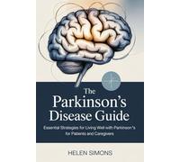 THE PARKINSON'S DISEASE GUIDE: Essential Strategies for Living Well with Parkinson's for Patients and Caregivers