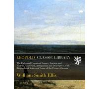 The Parks and Forests of Sussex, Ancient and Modern, Historical, Antiquarian and Descriptive, with Biographical Notices of Some of the Former Owners