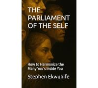 THE PARLIAMENT OF THE SELF: How to Harmonize the Many You’s Inside You