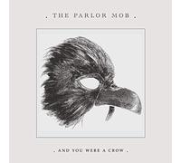 The Parlor Mob - And You Were A Crow