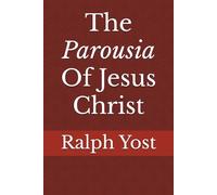 The Parousia Of Jesus Christ