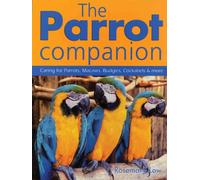 The Parrot Companion: Caring for Parrots, Macaws, Budgies, Cockatiels & More