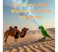 The Parrot Who Made Snow Fall in the Desert