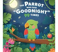 The Parrot Who Said “Goodnight” 99 Times (The 100 Book Kids Collection)