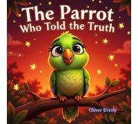 The Parrot Who Told the Truth: "A Fun and Heartwarming Children’s Animal Story About Honesty, Trust, and Positive Values for Kids Ages 4-8 with Colorful 3D Illustrations"