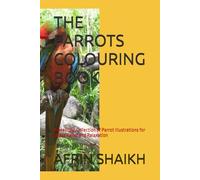 THE PARROTS COLOURING BOOK: A Beautiful Collection of Parrot Illustrations for Stress Relief and Relaxation