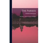 The Parsees: Their History, Manners, Customs, and Religion