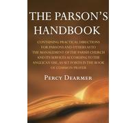 The Parson's Handbook, 12th Edition: Containing Practical Directions for Parsons and Others as to the Management of the Parish Church and Its Services ... as Set Forth in the Book of Common Prayer
