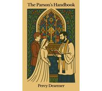 The Parson's Handbook: Containing Practical Directions both for Parsons and Others as to the Management of the Parish Church and its Service according ... forth in the BCP (The Churchman's Library)