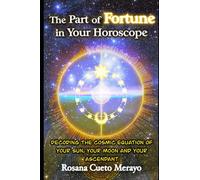 The Part of Fortune in Your Horoscope: Decoding the Cosmic Equation of your Sun, your Moon and your Ascendant