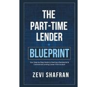 The Part-Time Lender Blueprint: Your Step-By-Step Guide to Starting a Residential & Commercial Lending Career From Scratch