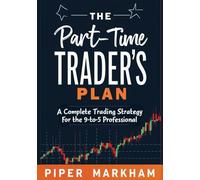 The Part-Time Trader's Plan: A Complete Trading Strategy for the 9-to-5 Professional.