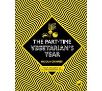 The Part-Time Vegetarian's Year: Four Seasons of Flexitarian Recipes