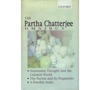 The Partha Chatterjee Omnibus: Comprising Nationalist Thought and the Colonial World, The Nation and its Fragments, and A Possible India: "Nationalist ... "Nation and Its Fragments", "Possible India"